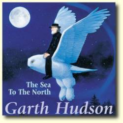 Garth Hudson : The Sea to the North